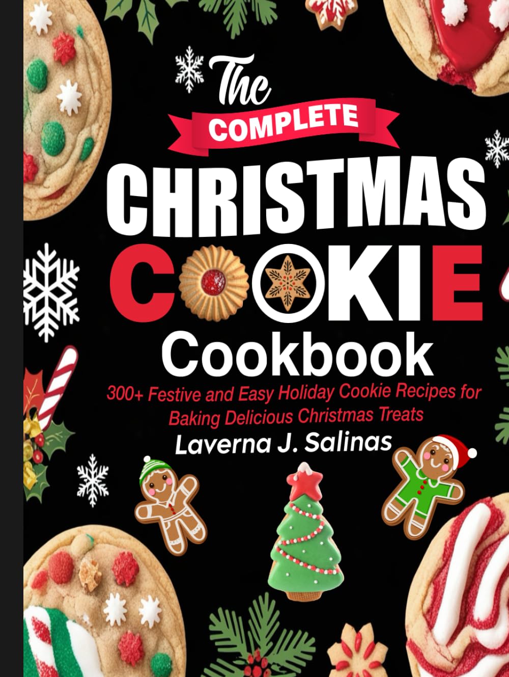 The Complete Christmas Cookie Cookbook: 300+ Festive and Easy Holiday Cookie Recipes for Baking Delicious Christmas Treats