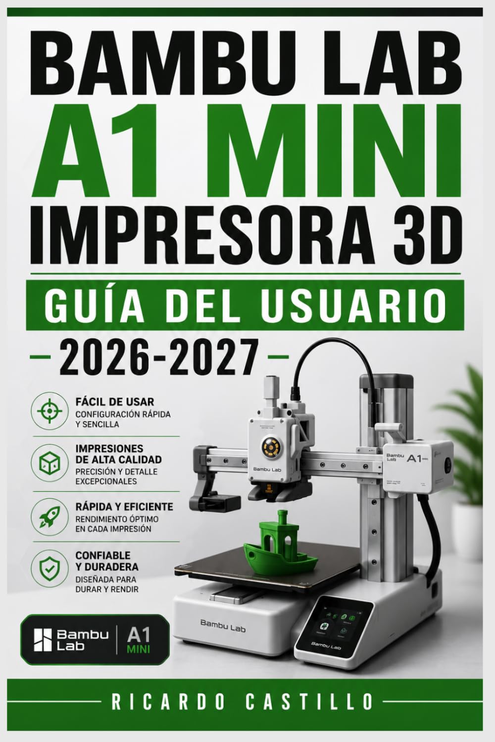 Bambu Lab A1 Mini Impresora 3D Guía del Usuario 2026-2027: Domina la Calibración, Filamentos,Mantenimiento y Configuración de tu Máquina FDM