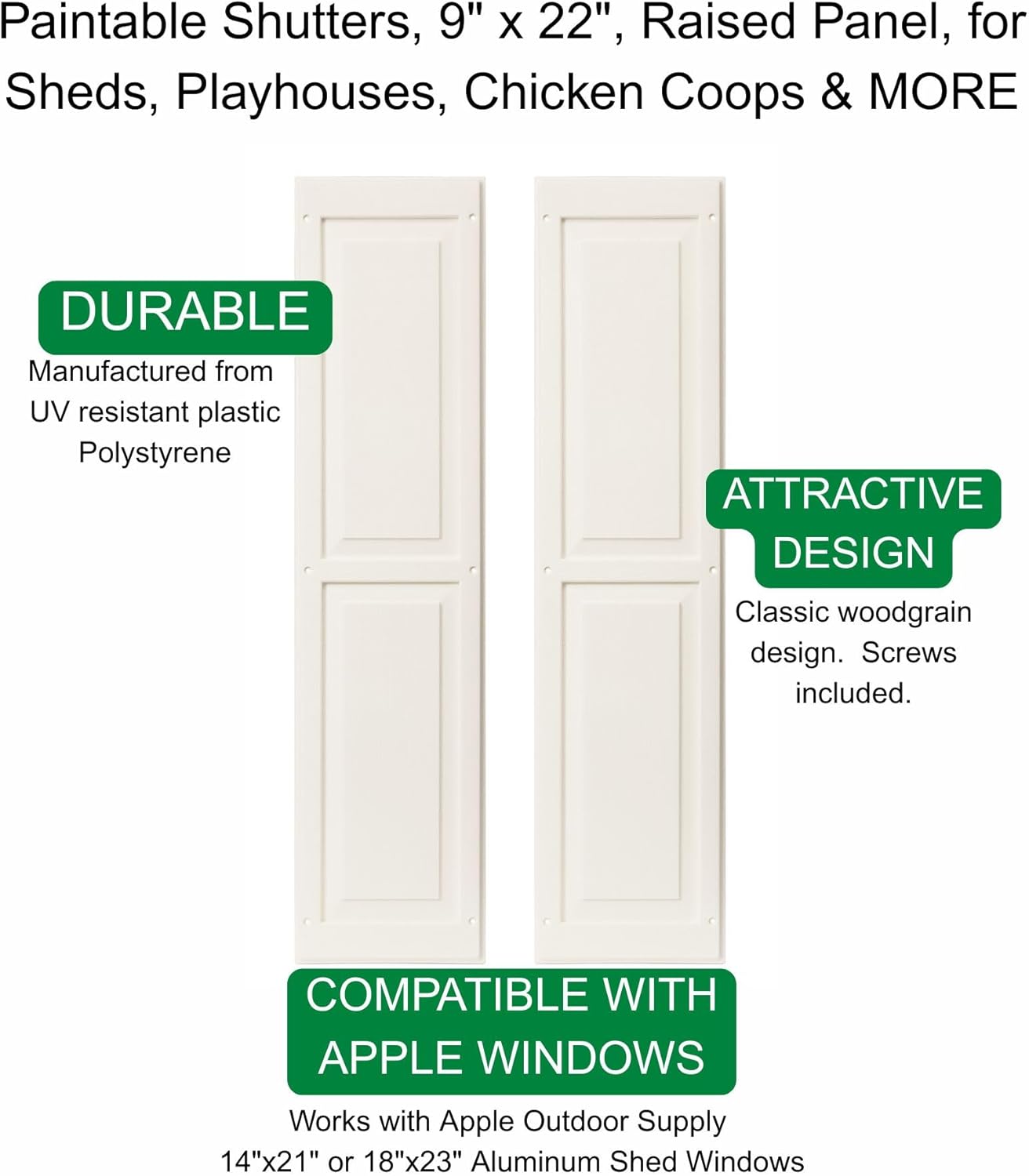 Shed Shutters Raised Panel 9" W x 22" H, Paintable for Sheds, Playhouses, and Chicken Coops 1 Pair (RP922P-BX2)