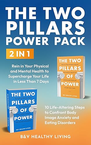 The Two Pillars Power Pack: 2 In 1: Rein in Your Physical and Mental Health to Supercharge Your Life in Less Than 7 Days + 10 Life-Altering Steps to Confront ... Disorders (The Two Pillars Series Book 3)
