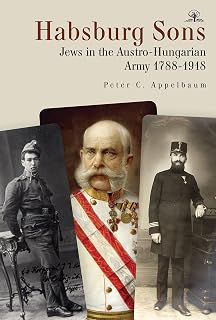 Habsburg Sons: Jews in the Austro-Hungarian Army, 1788–1918