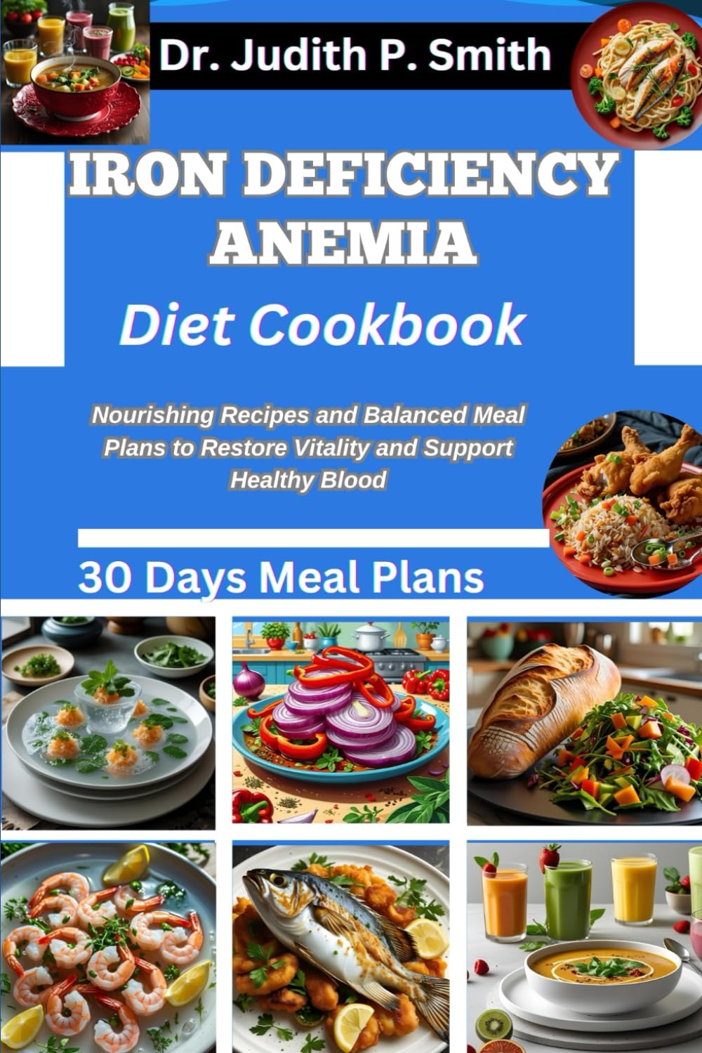 IRON DEFICIENCY ANEMIA DIET COOKBOOK: Nourishing Recipes and Balanced Meal Plans to Restore Vitality and Support Healthy Blood