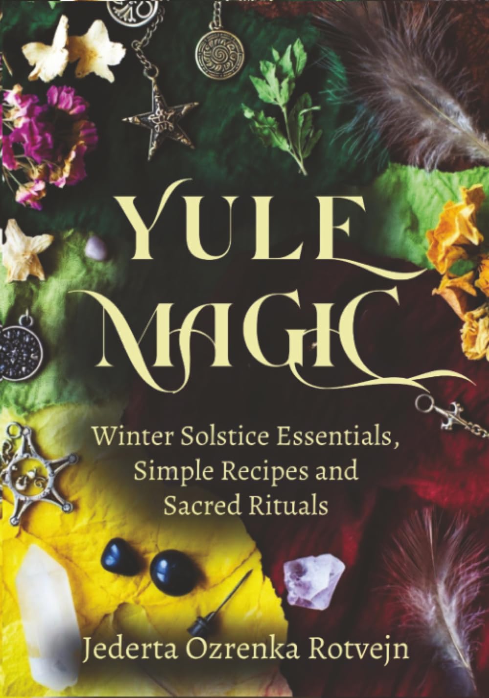 Yule Magic: Winter Solstice Essentials, Simple Recipes and Sacred Rituals (Wheel of the Year Sabbath Essentials)