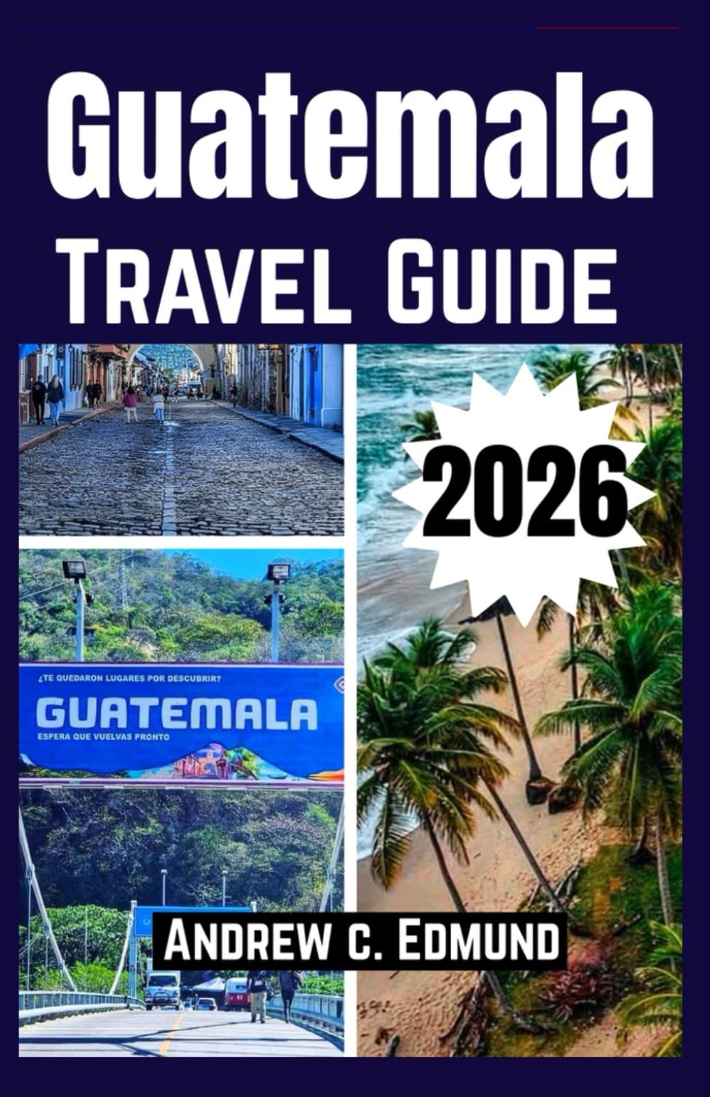GUATEMALA TRAVEL GUIDE 2026: Explore Insider Itineraries, Mayan Ruins, Volcano Adventures, Food & Budget Tips for Travelers
