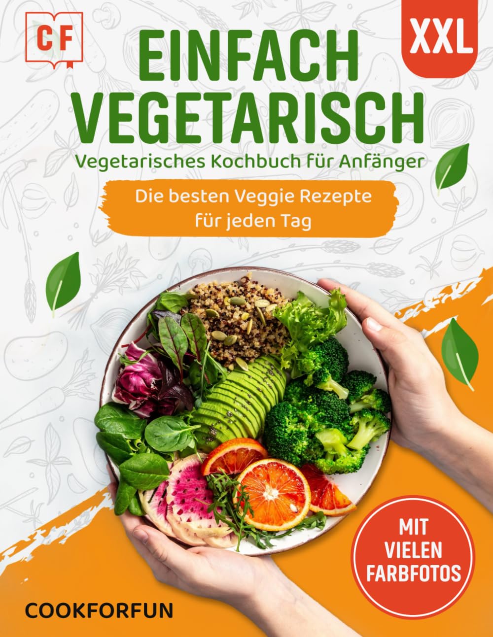 Einfach Vegetarisch: XXL Vegetarisches Kochbuch mit vielen farbigen Bildern - Die besten Veggie Rezepte für jeden Tag | Das Vegetarische Rezeptbuch auch für Anfänger, Studenten und Berufstätige