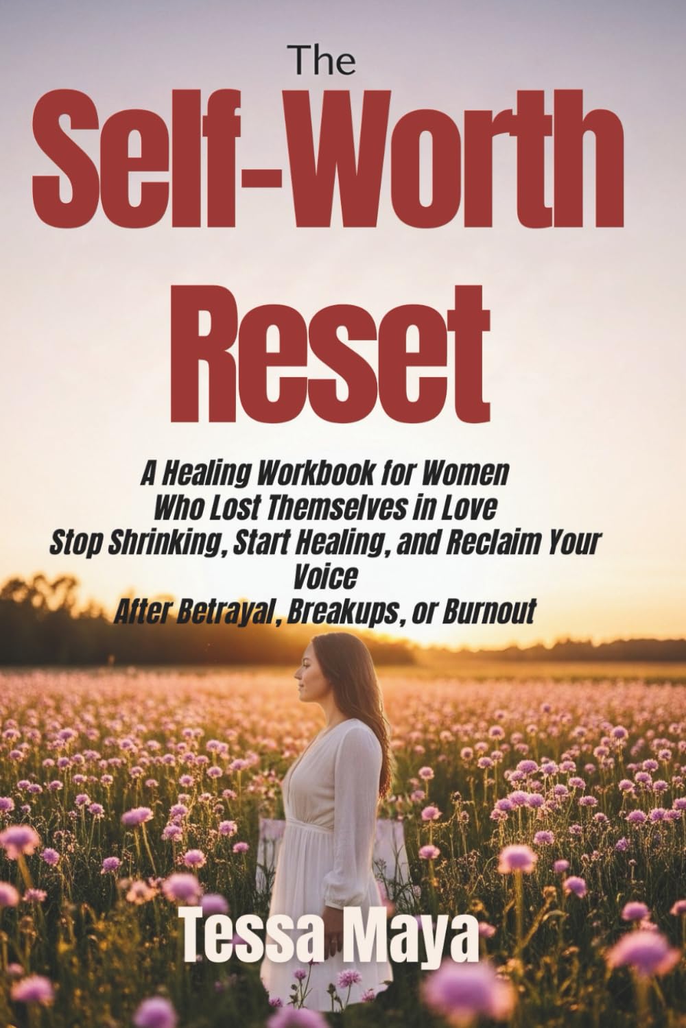 “The Self-Worth Reset: A Healing Workbook for Women Who Lost Themselves in Love”: Stop Shrinking, Start Healing, and Reclaim Your Voice After Betrayal, Breakups, or Burnout