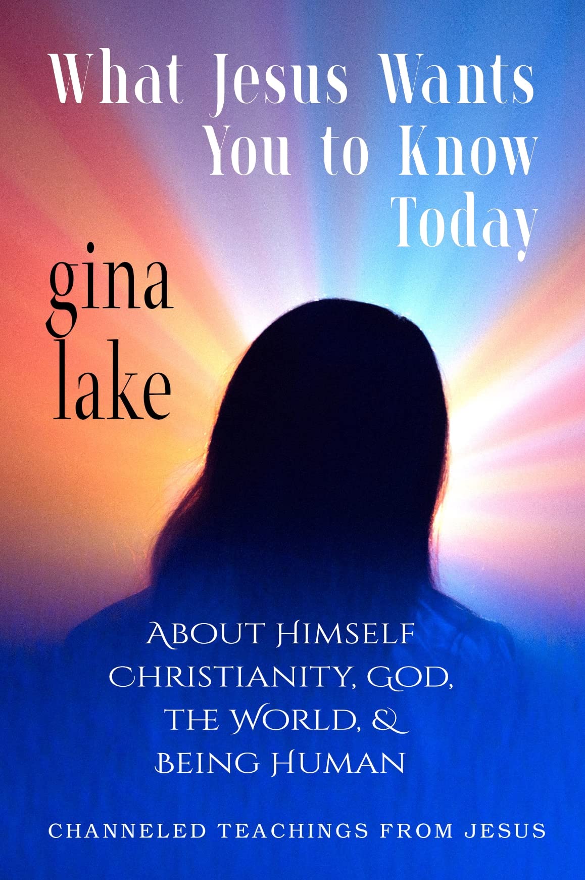 What Jesus Wants You to Know Today: About Himself, Christianity, God, the World, and Being Human