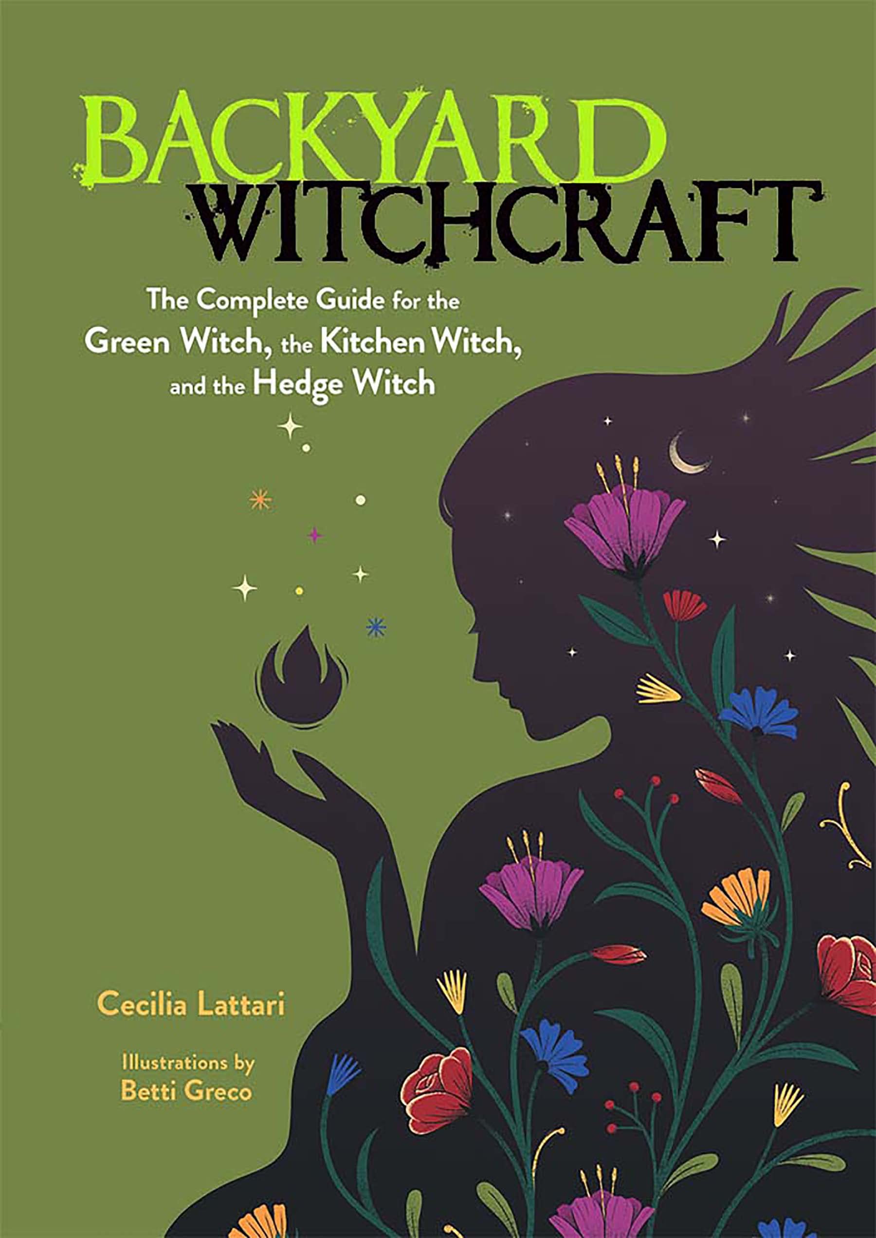 Backyard Witchcraft: The Complete Guide for the Green Witch, the Kitchen Witch, and the Hedge Witch