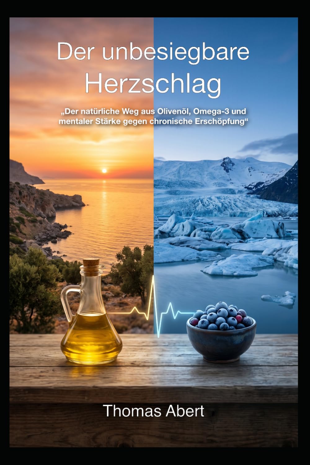Der unbesiegbare Herzschlag: „Der natürliche Weg aus Olivenöl, Omega-3 und mentaler Stärke gegen chronische Erschöpfung“