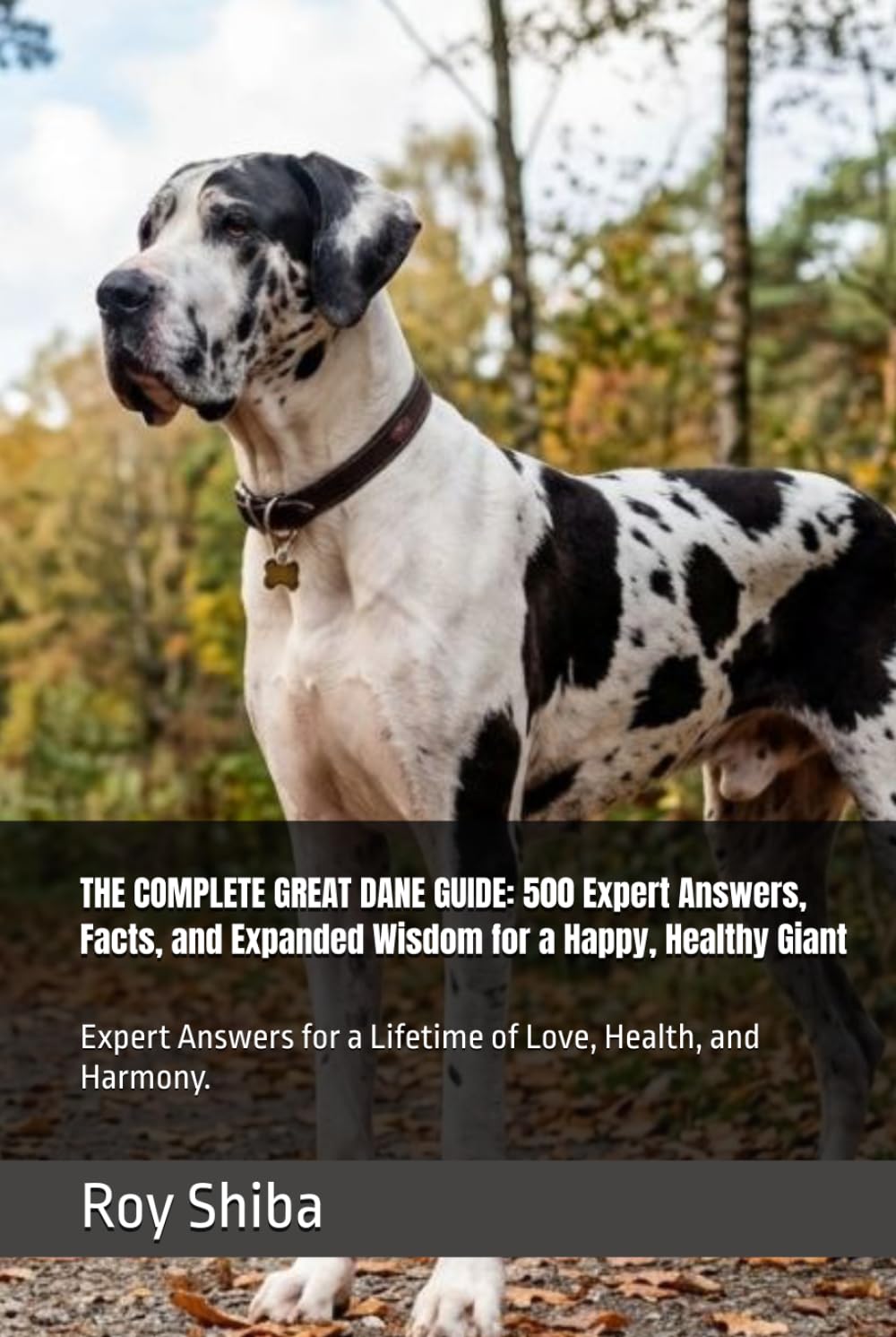 THE COMPLETE GREAT DANE GUIDE: 500 Expert Answers, Facts, and Expanded Wisdom for a Happy, Healthy Giant: Expert Answers for a Lifetime of Love, Health, and Harmony. (The Complete Dog Guide Series)