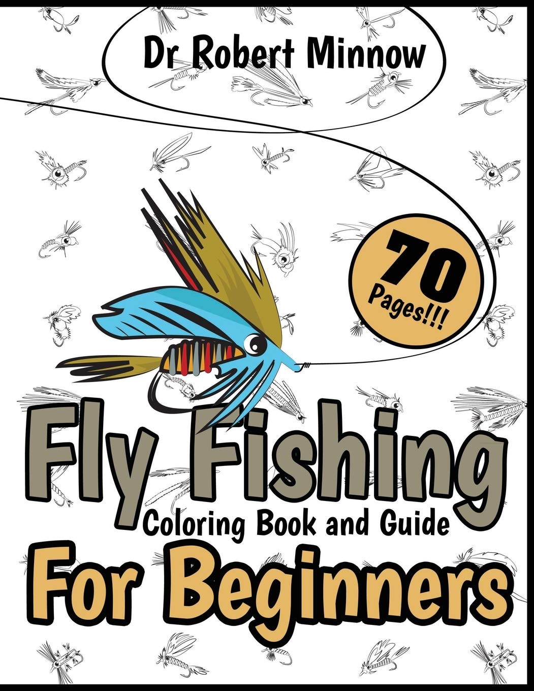 Fly Fishing Coloring Book and Guide for Beginners: Inspirational Manual for Kids and Teens, Many Lure Designs, The Art of Flies Tying, Instructive and Stress Relieving Edition
