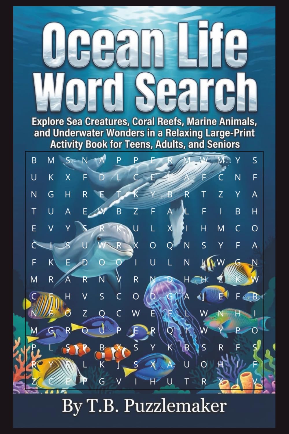 Ocean Life Word Search: Explore Sea Creatures, Coral Reefs, Marine Animals, and Underwater Wonders in a Relaxing Large-Print Activity Book for Teens, Adults, and Seniors
