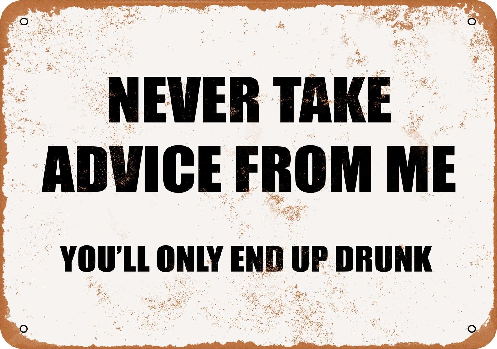 Miaomansenstore Metal Sign - Never Take Advice From Me You'll Only End Up Drunk Home Decor