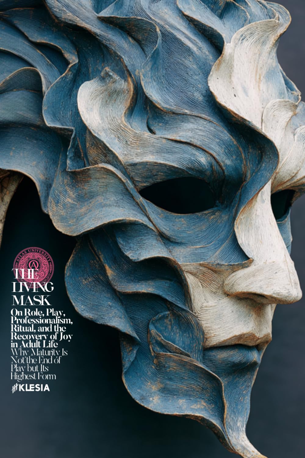 The Living Mask: On Role, Play, Professionalism, Ritual, and the Recovery of Joy in Adult Life /// Why Maturity Is Not the End of Play but Its Highest Form (Atlas University)