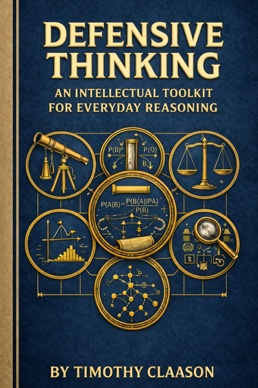 Defensive Thinking: An Intellectual Toolkit For Everyday Reasoning