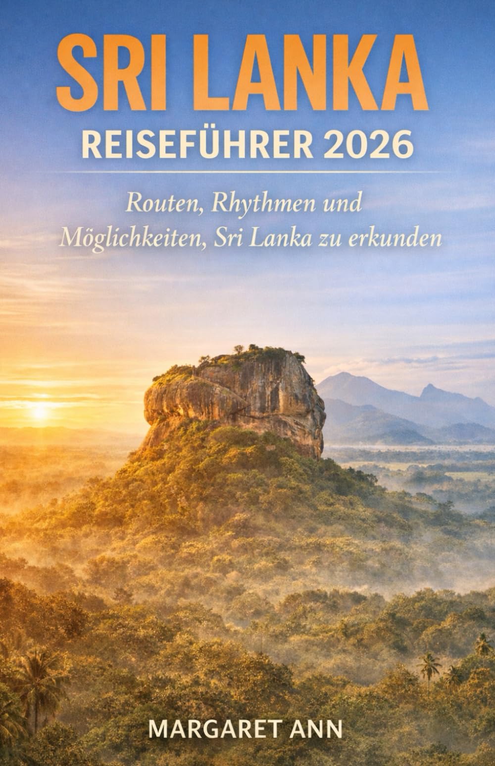 SRI LANKA REISEFÜHRER 2026: Routen, Rhythmen und Möglichkeiten, Sri Lanka zu erkunden