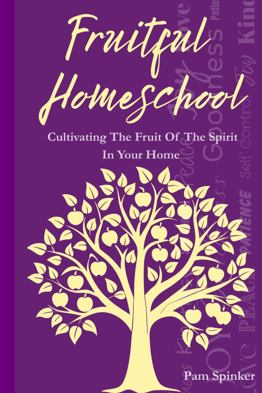 Fruitful Homeschool: Cultivating the Fruit Of The Spirit In Your Home