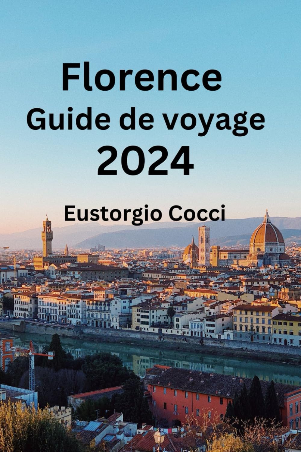 Florence Guide de voyage 2024: Dévoilement de Florence : un manuel du voyageur sur l'art, la culture, la gastronomie, l'hébergement et l'histoire