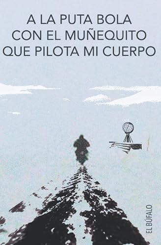 A la Puta Bola Con el Muñequito Que Pilota mi Cuerpo