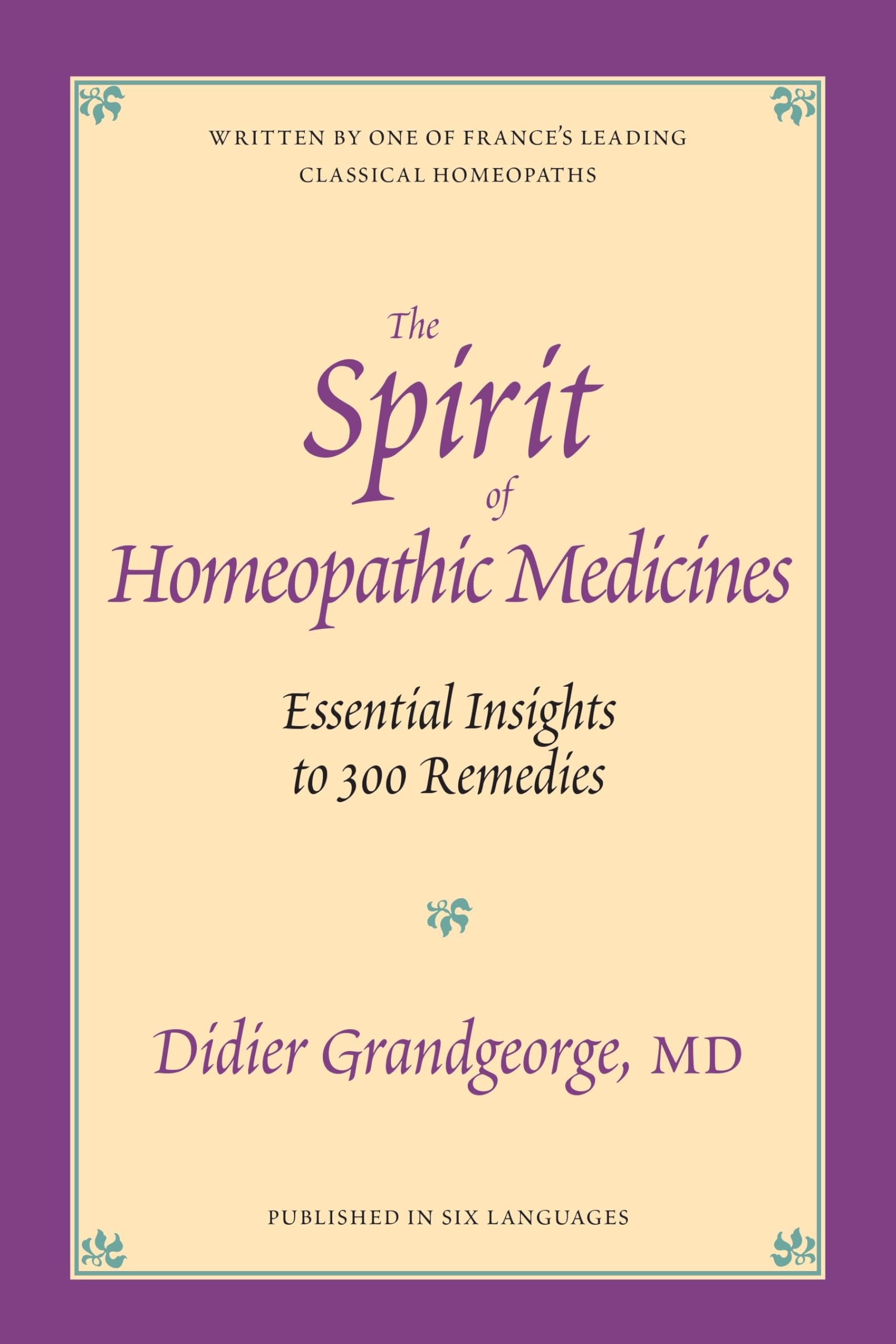 The Spirit of Homeopathic Medicine: Essential Insights to 300 Remedies