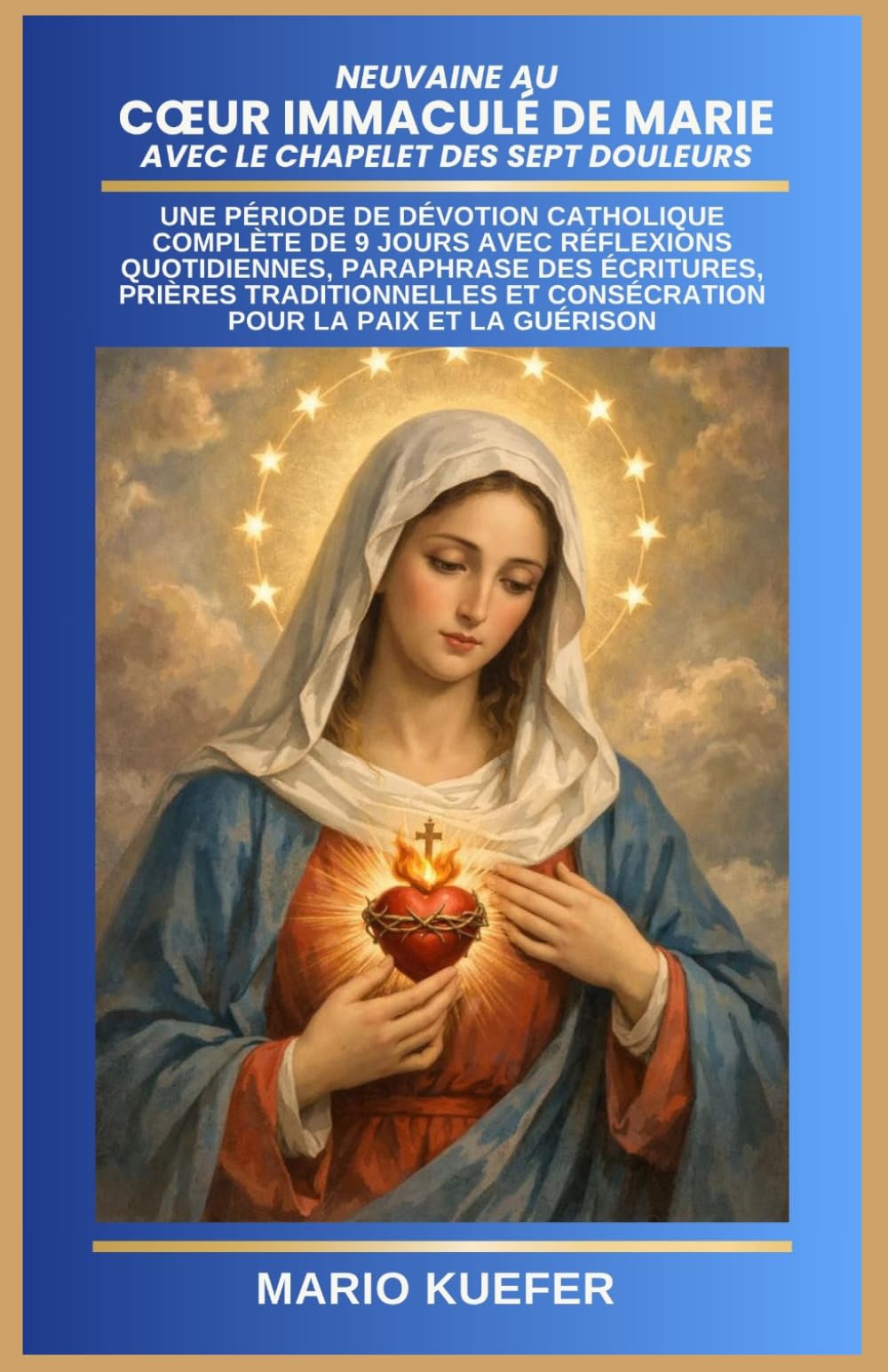 NEUVAINE AU CŒUR IMMACULÉ DE MARIE AVEC LE CHAPELET DES SEPT DOULEURS: UNE PÉRIODE DE DÉVOTION CATHOLIQUE COMPLÈTE DE 9 JOURS AVEC RÉFLEXIONS QUOTIDIENNES, PARAPHRASE DES ÉCRITURES, PRIÈRES TRADITIONN