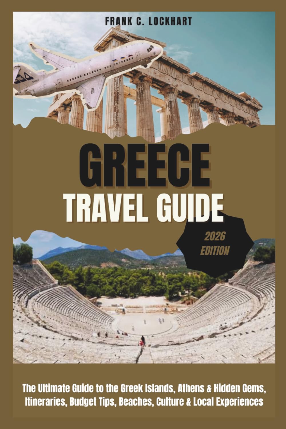 GREECE TRAVEL GUIDE 2026: The Ultimate Guide to the Greek Islands, Athens & Hidden Gems, Itineraries, Budget Tips, Beaches, Culture & Local Experiences