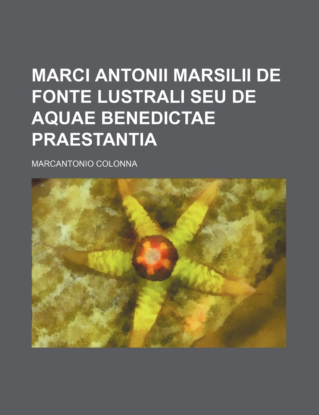 Marci Antonii Marsilii De fonte lustrali seu de aquae benedictae praestantia