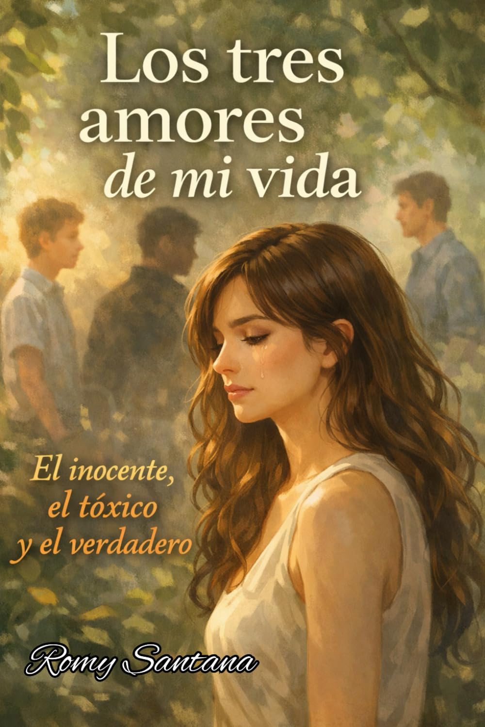 Los Tres Amores De Mi Vida El Inocente, El tóxico Y El Verdadero: Novela Romántica Contemporánea De Drama, Y Crecimiento Personal