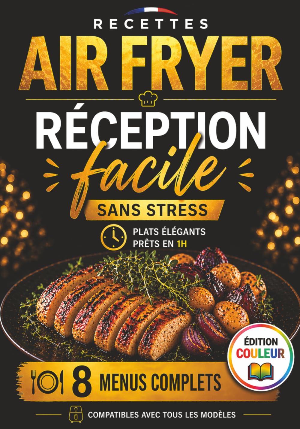 Livre Recette Air Fryer Français: Recevez Vos Invités Sans Stress avec des Plats Élégants Prêts en 1h