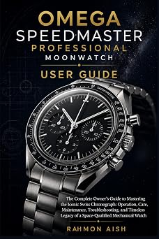 OMEGA SPEEDMASTER PROFESSIONAL MOONWATCH USER GUIDE The Complete Owners Guide to Mastering the Iconic Swiss Chronograph Operation, Care, Maintenance, Troubleshooting, and Timeless Legacy of a Space
