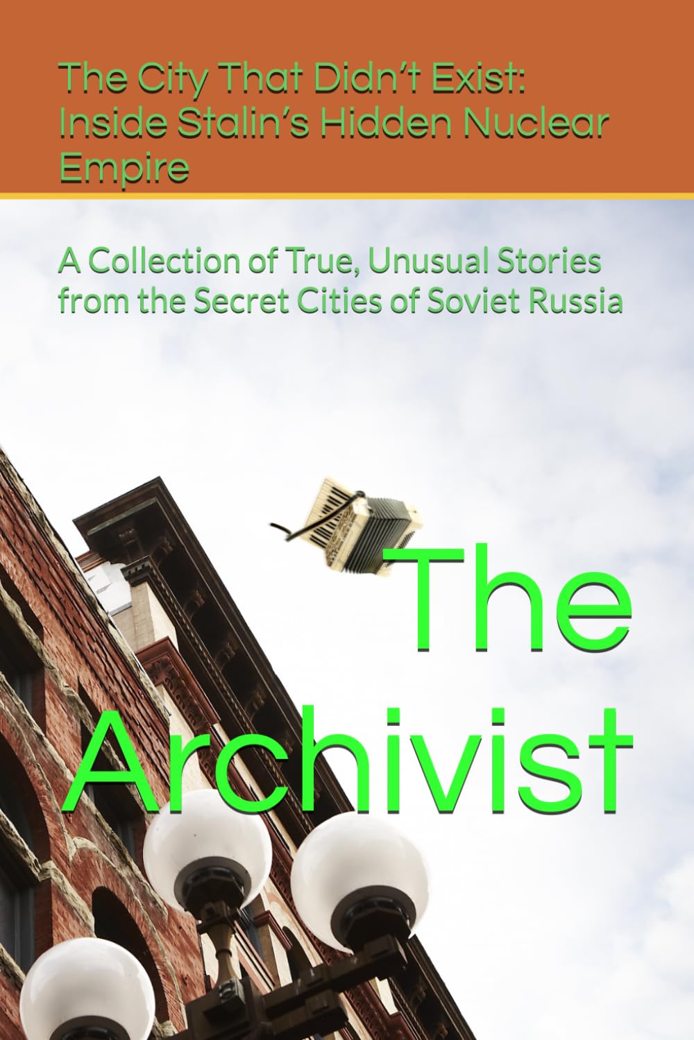 The City That Didn’t Exist: Inside Stalin’s Hidden Nuclear Empire: A Collection of True, Unusual Stories from the Secret Cities of Soviet Russia