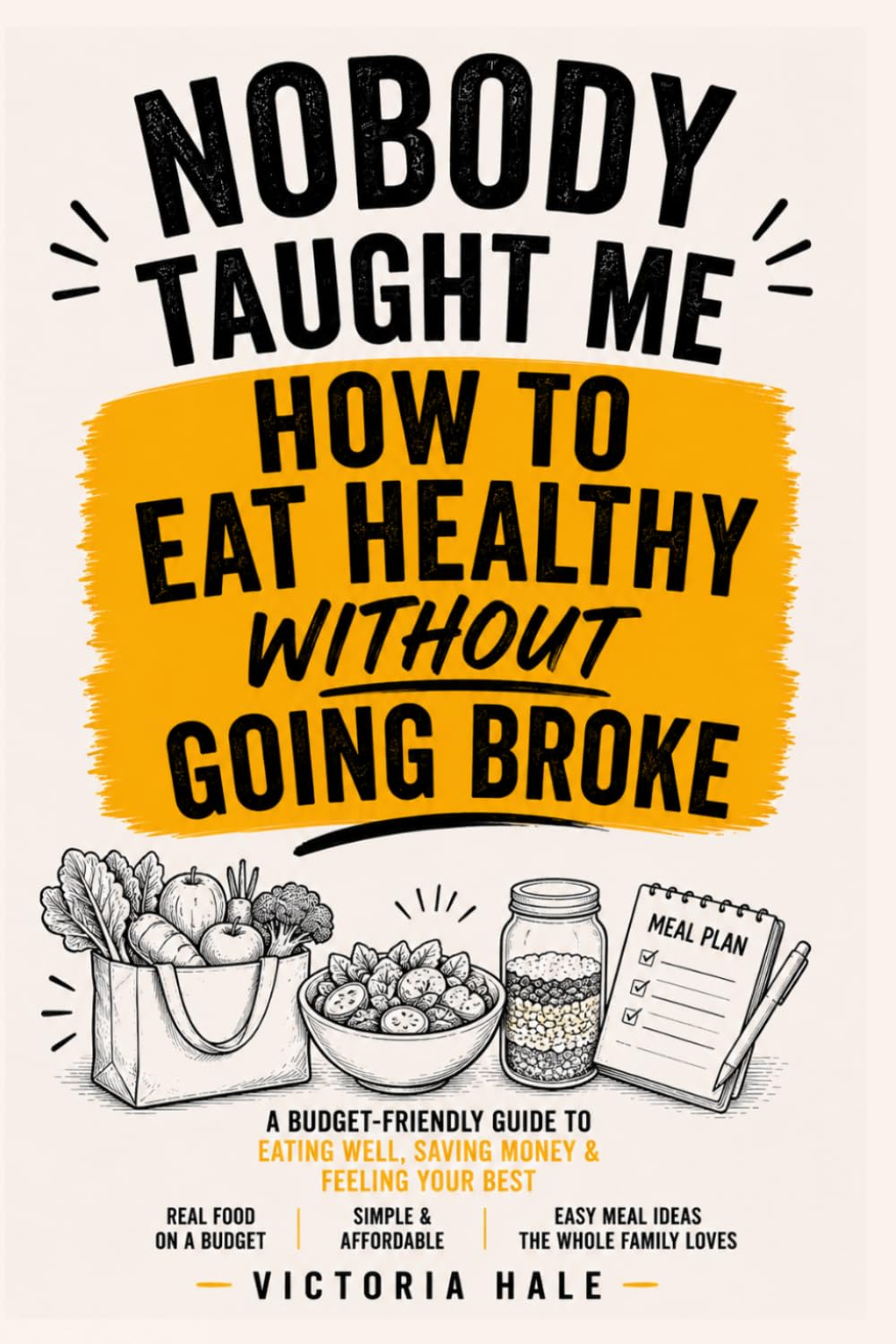 Nobody Taught Me How To Eat Healthy Without Going Broke: The No-Nonsense Guide to Eating Well on a Real Budget
