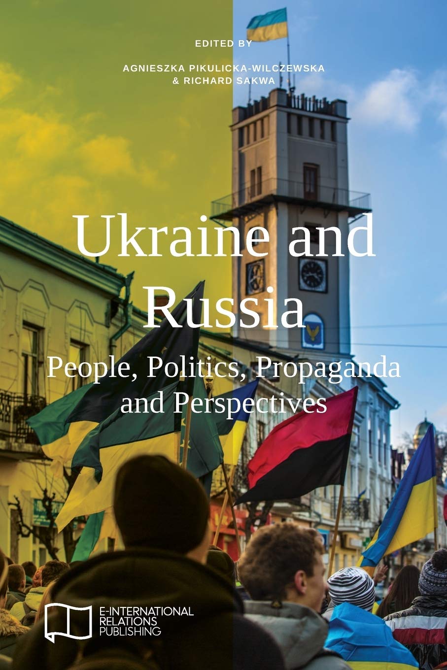 Ukraine and Russia: People, Politics, Propaganda and Perspectives (E-IR Edited Collections)