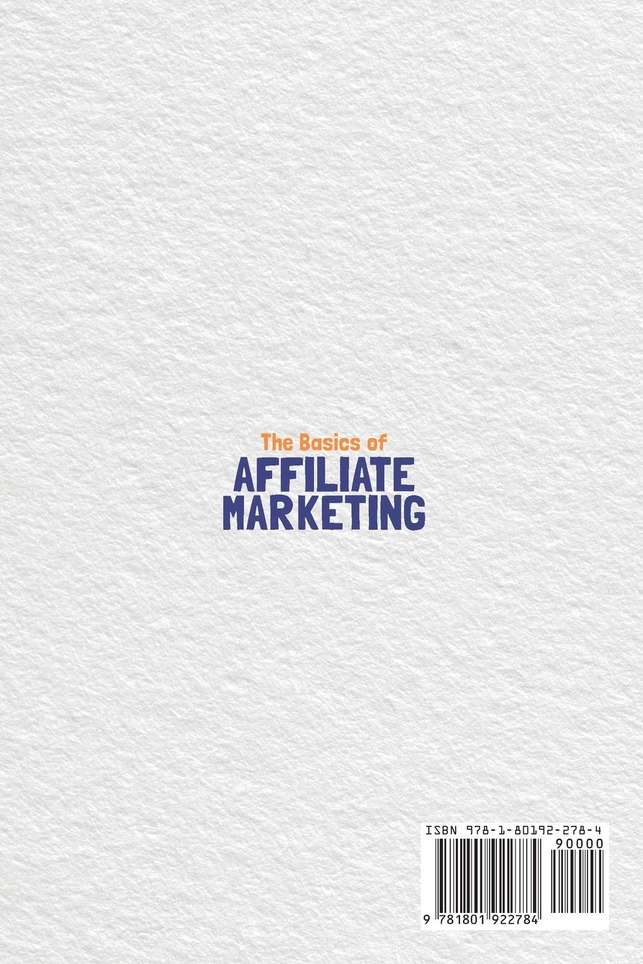 The Basics of Affiliate Marketing: The Best Strategies on How to Sell through Affiliate Networks