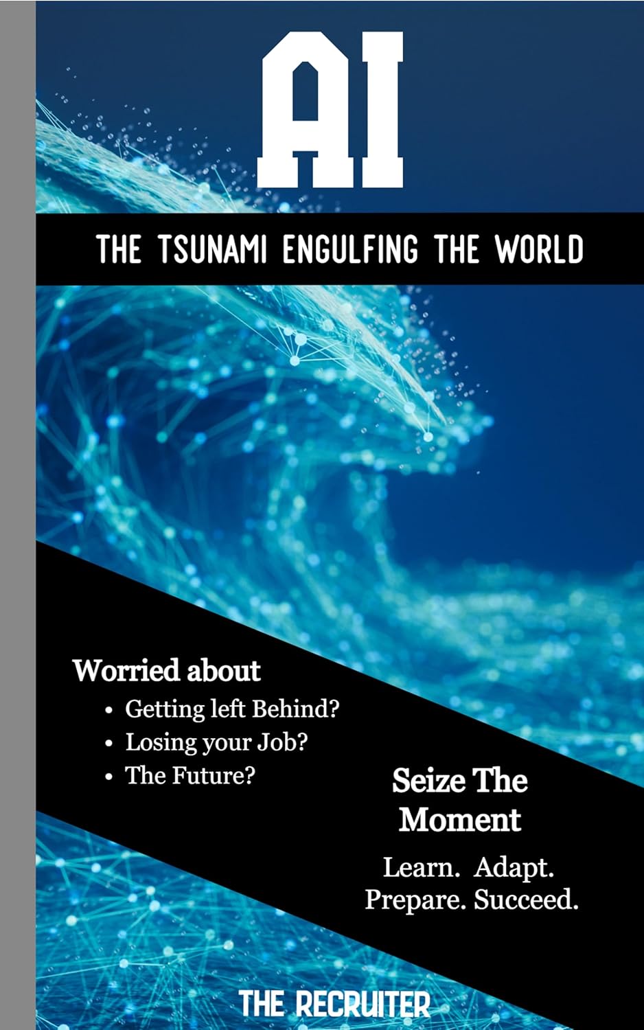 AI – THE TSUNAMI ENGULFING THE WORLD: Worried about: Getting left Behind? Losing your Job?… AI – THE TSUNAMI ENGULFING THE WORLD: Worried about: Getting left Behind? Losing your Job?…