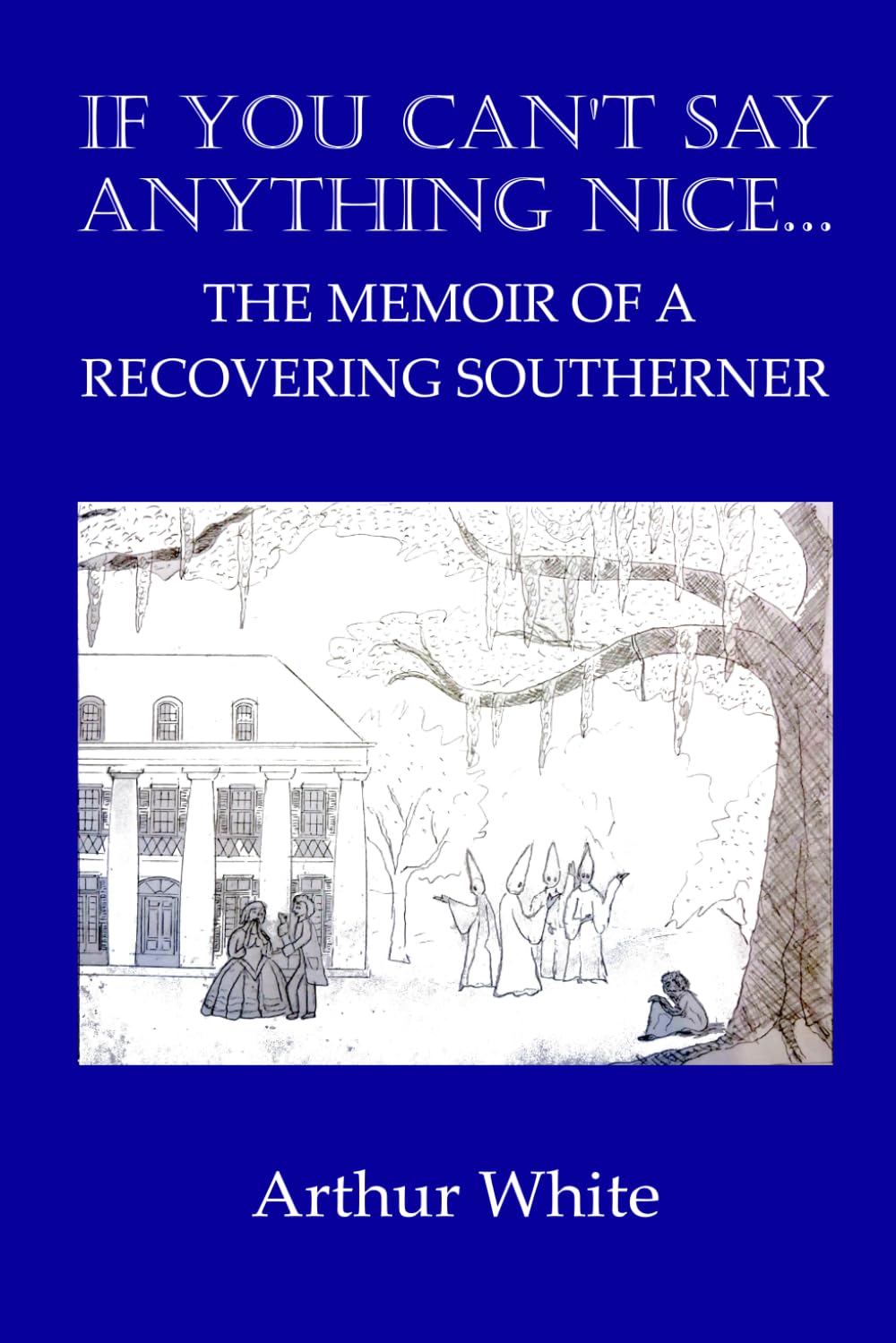 If You Can't Say Anything Nice...: Memoir of a Recovering Southerner