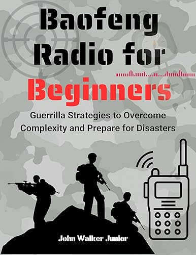 Baofeng Radio for Beginners: Guerrilla Strategies to Overcome Complexity and Prepare for Disasters
