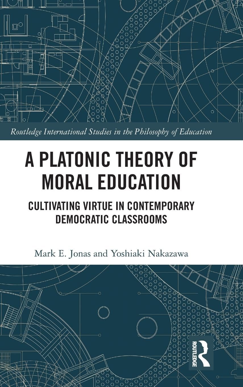 A Platonic Theory of Moral Education (Routledge International Studies in the Philosophy of Education)