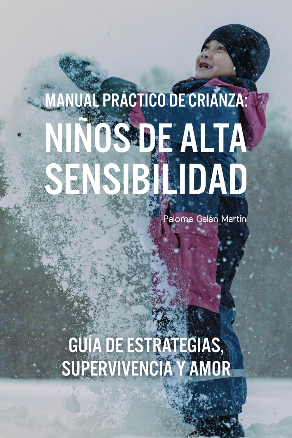 Manual práctico de crianza: niños de alta sensibilidad: Guía de estrategias, supervivencia y amor