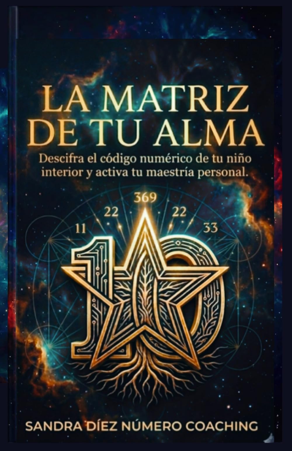 LA MATRIZ DE TU ALMA: Descifra el código numérico de tu niño interior y activa tu maestría personal.