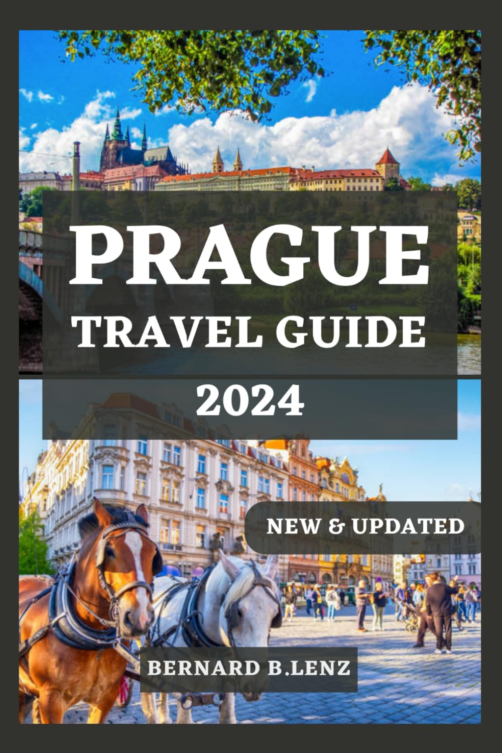 PRAGUE TRAVEL GUIDE 2024: Your Comprehensive Companion for Exploring Prague, Time to Visit, Places to Visit, Accommodations, Updated Information, ... (ESSENTIAL & UPDATED TRAVEL GUIDE 2024)
