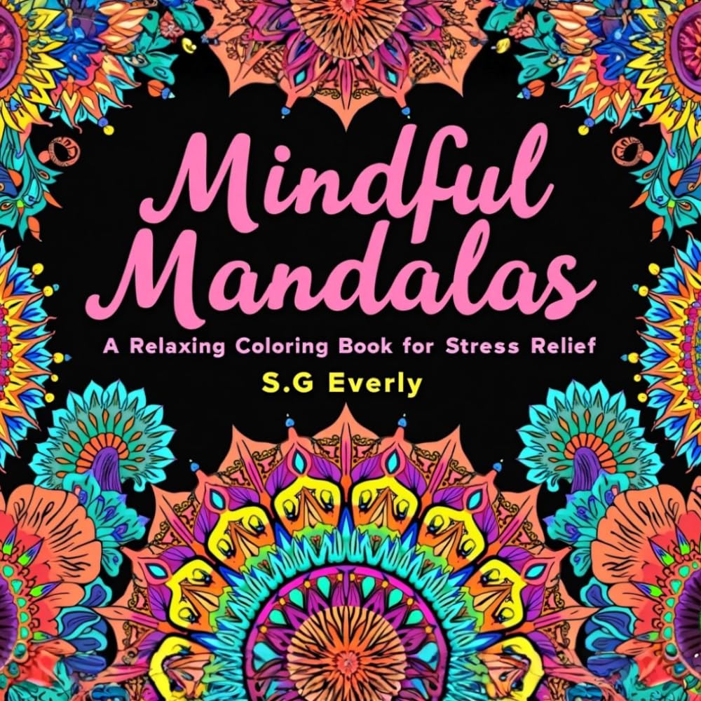 Mindful Mandalas: A Relaxing Coloring Book for Stress Relief.