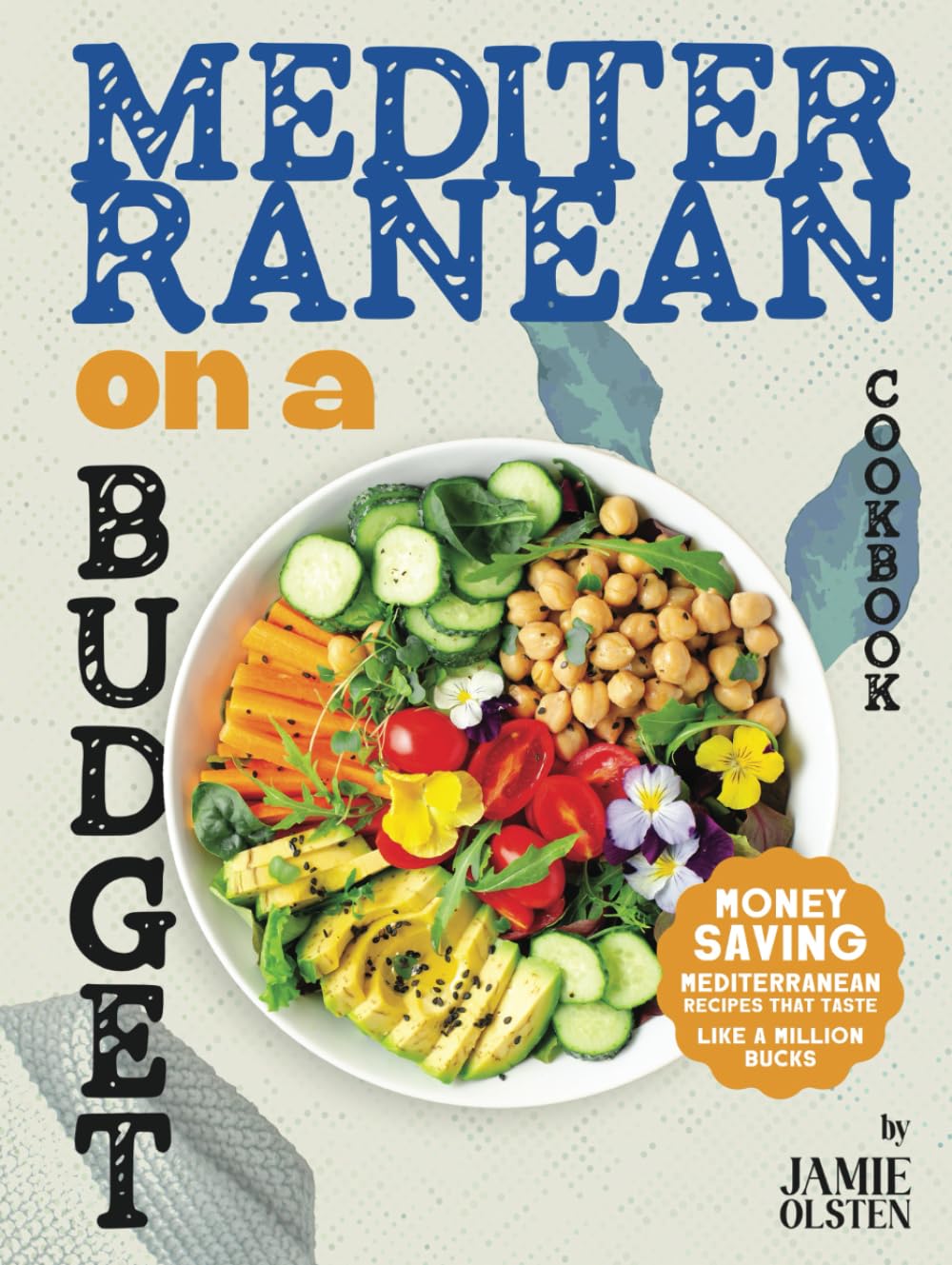 Mediterranean On a Budget Cookbook: Money Saving Mediterranean Recipes That Taste Like A Million Bucks