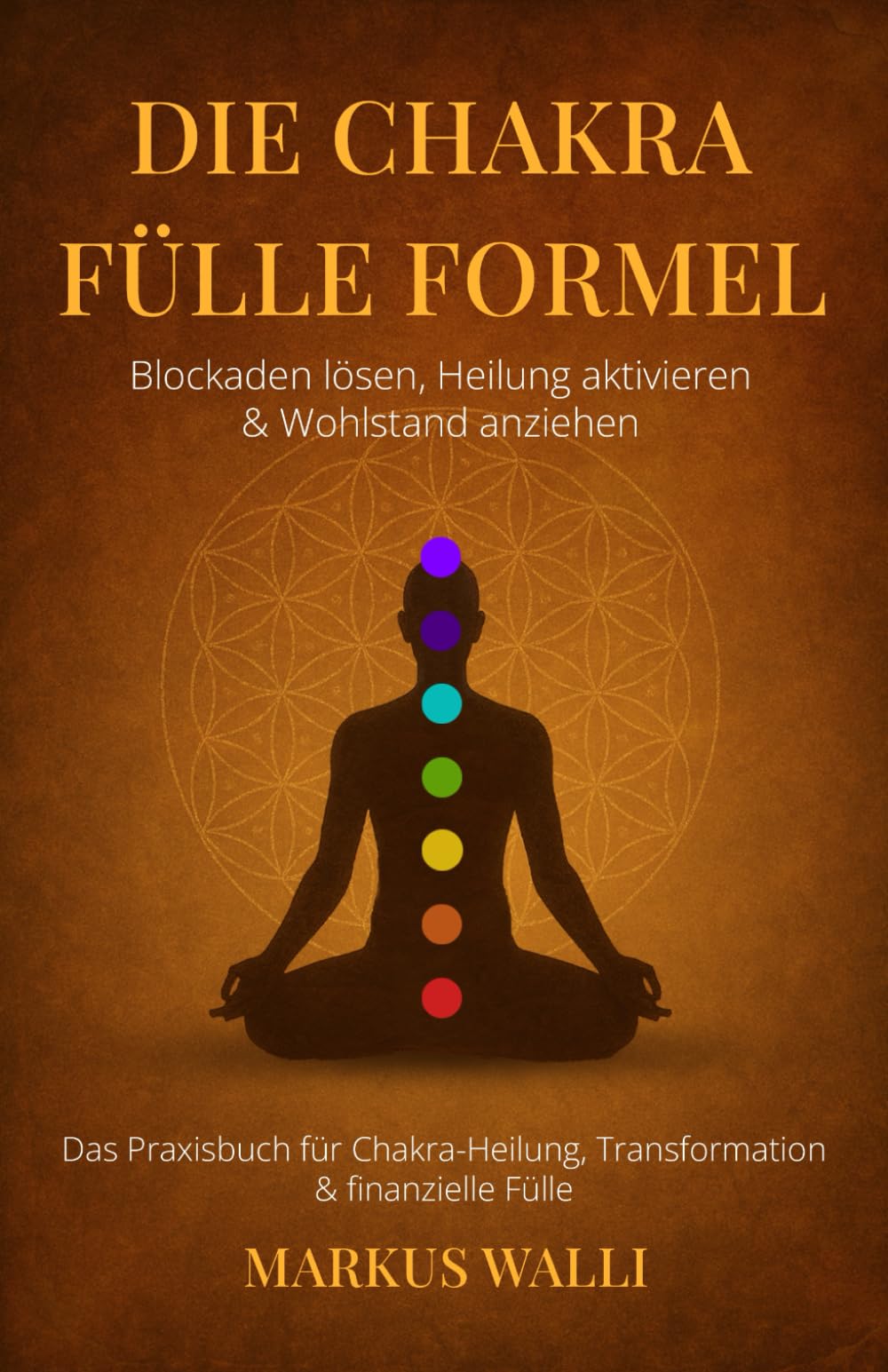 Die Chakra Fülle Formel – Blockaden lösen, Heilung aktivieren & Wohlstand anziehen: Das Praxisbuch für Chakra-Heilung, Transformation & finanzielle Fülle inkl Chakra Meditation und 21 Tage Challenge