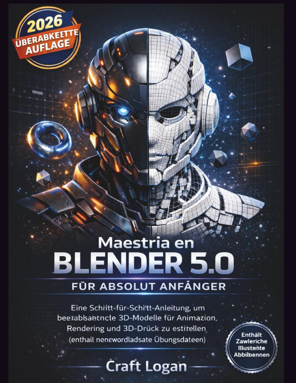 Blender 5.0 Mastery für Absolut Anfänger: Eine Schritt-für-Schritt-Anleitung, um beeindruckende 3D-Modelle für Animation, Rendering und 3D-Druck zu erstellen (enthält herunterladbare Übungsdateien)