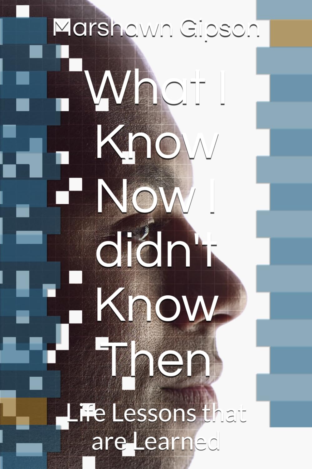 What I Know Now I didn't Know Then: Life Lessons that are Learned