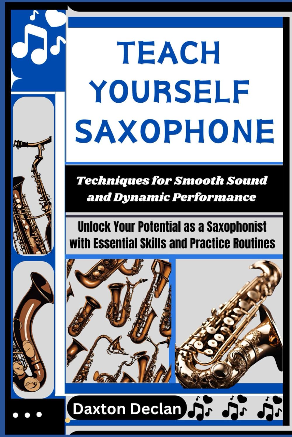 TEACH YOURSELF SAXOPHONE: Techniques for Smooth Sound and Dynamic Performance: Unlock Your Potential as a Saxophonist with Essential Skills and Practice Routines