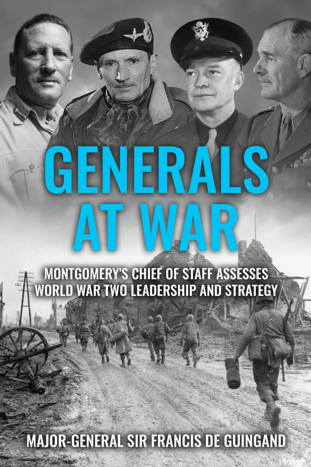 Generals at War: Montgomery's Chief of Staff Assesses World War Two Leadership and Strategy (The Life and Memories of Montgomery's Right-Hand Man)