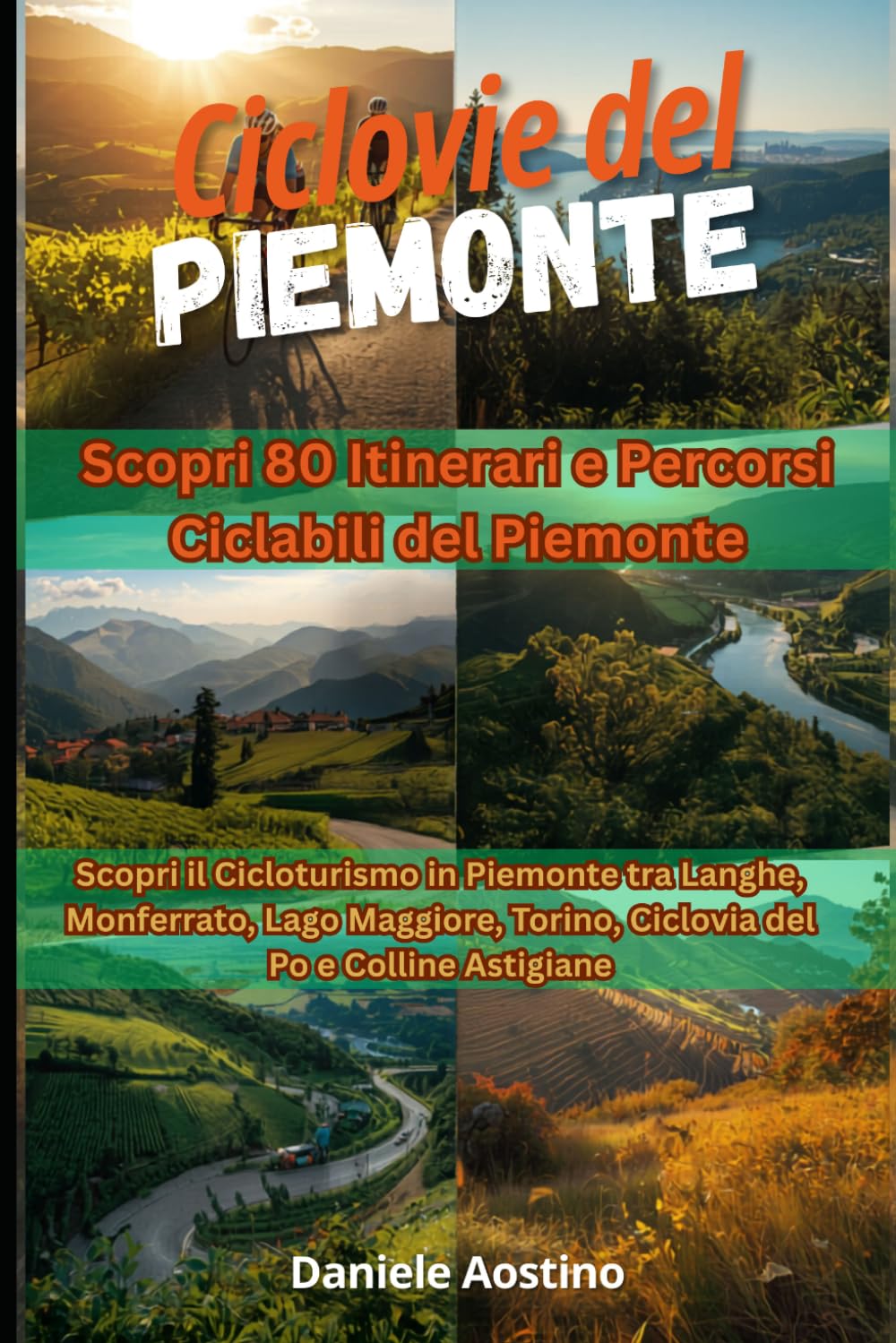 Ciclovie del Piemonte: Scopri 80 Itinerari e Percorsi Ciclabili del Piemonte: Scopri il Cicloturismo in Piemonte tra Langhe, Monferrato, Lago Maggiore, Torino, Ciclovia del Po e Colline Astigiane