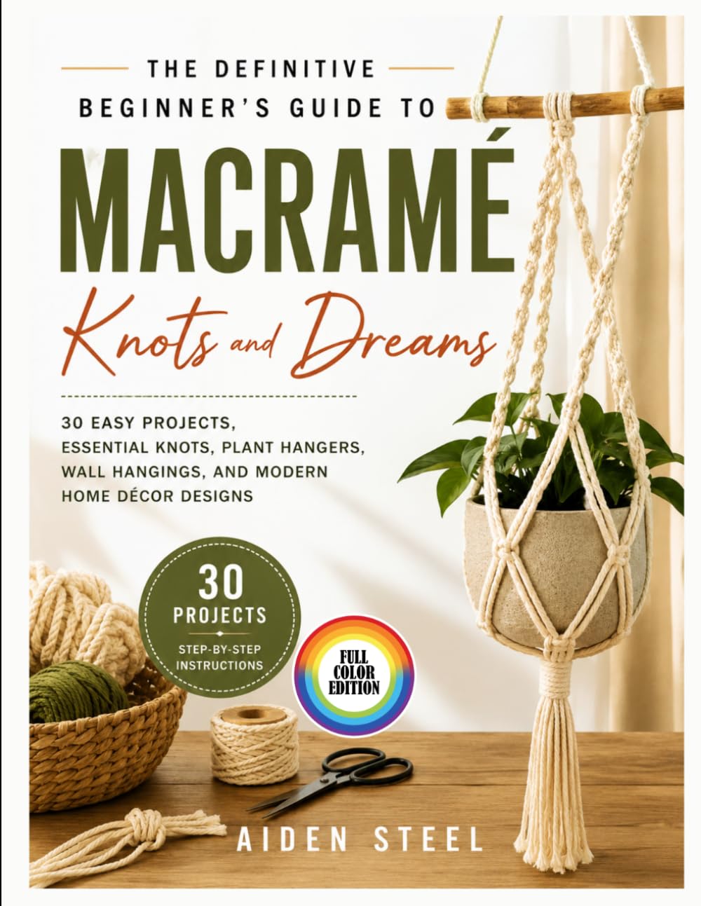KNOTS AND DREAMS: The Definitive Beginner's Guide to Macramé with 30 projects